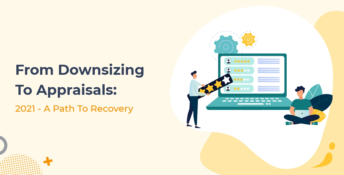 From Downsizing To Appraisals: 2021 - A Path To Recovery